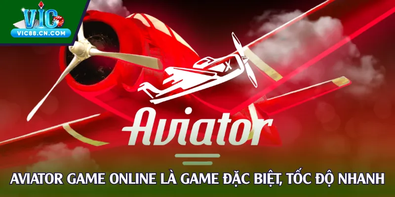 Aviator Game Online là game đặc biệt, tốc độ nhanh