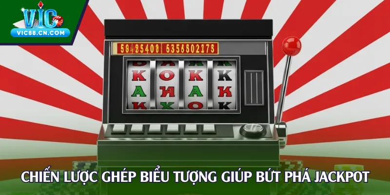 Chiến lược ghép biểu tượng giúp bứt phá jackpot