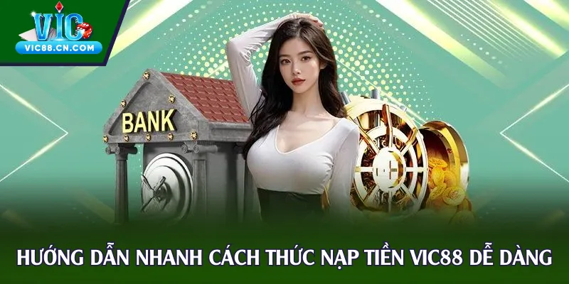 Hướng dẫn nhanh cách thức nạp tiền Vic88 dễ dàng