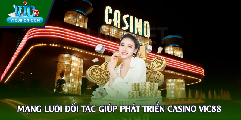 Mạng lưới đối tác giúp phát triển casino Vic88 toàn diện