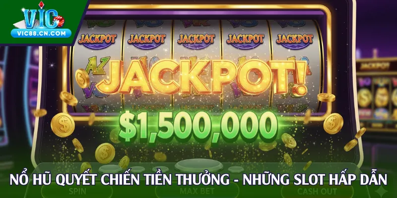 Nổ Hũ Quyết Chiến Tiền Thưởng - Những slot hấp dẫn