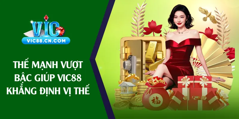 Thế mạnh vượt bậc giúp Vic88 khẳng định vị thế
